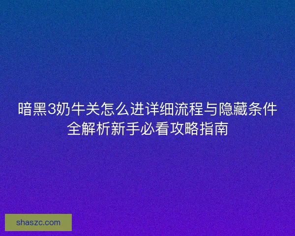 暗黑3奶牛关怎么进详细流程与隐藏条件全解析新手必看攻略指南